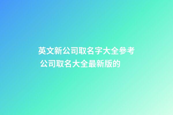 英文新公司取名字大全參考 公司取名大全最新版的-第1張-公司起名-玄機派